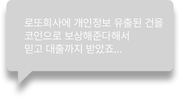 로또회사에 개인정보 유출된 건을
            코인으로 보상해준다해서
            믿고 대출까지 받았죠... 