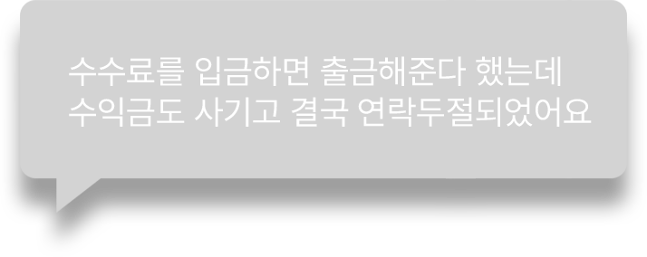 수수료를 입금하면 출금해준다 했는데
            수익금도 사기고 결국 연락두절되었어요 